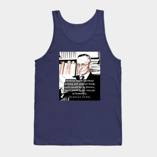 Hermann Hesse quote:Without words, without writing and without books there would be no history, there could be no concept of humanity. Tank Top